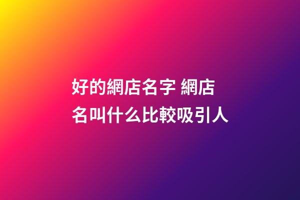 好的網店名字 網店名叫什么比較吸引人-第1張-店鋪起名-玄機派